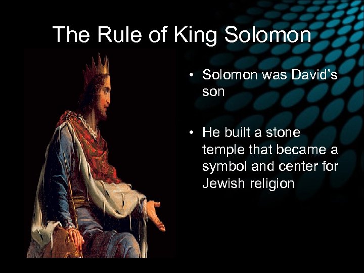 The Rule of King Solomon • Solomon was David’s son • He built a