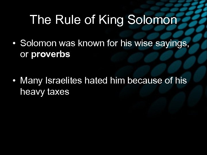 The Rule of King Solomon • Solomon was known for his wise sayings, or