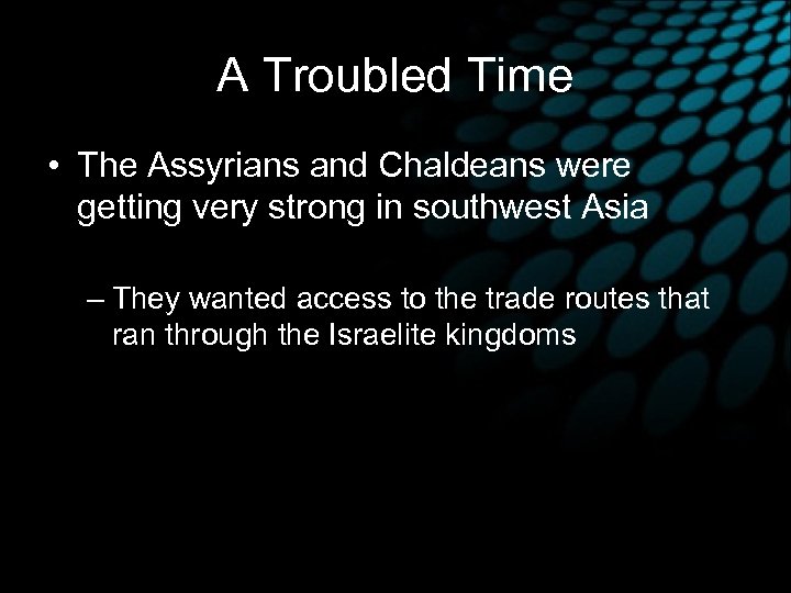 A Troubled Time • The Assyrians and Chaldeans were getting very strong in southwest