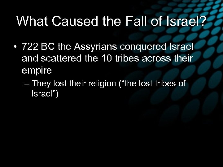 What Caused the Fall of Israel? • 722 BC the Assyrians conquered Israel and