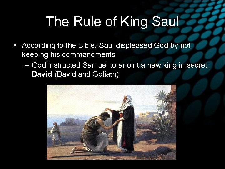 The Rule of King Saul • According to the Bible, Saul displeased God by