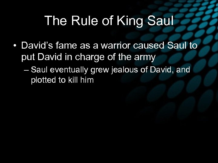 The Rule of King Saul • David’s fame as a warrior caused Saul to
