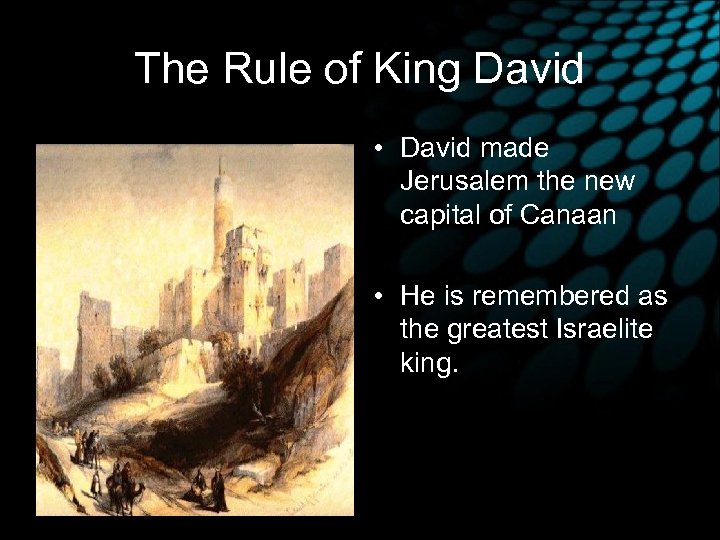 The Rule of King David • David made Jerusalem the new capital of Canaan