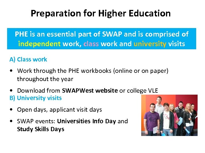 Preparation for Higher Education PHE is an essential part of SWAP and is comprised
