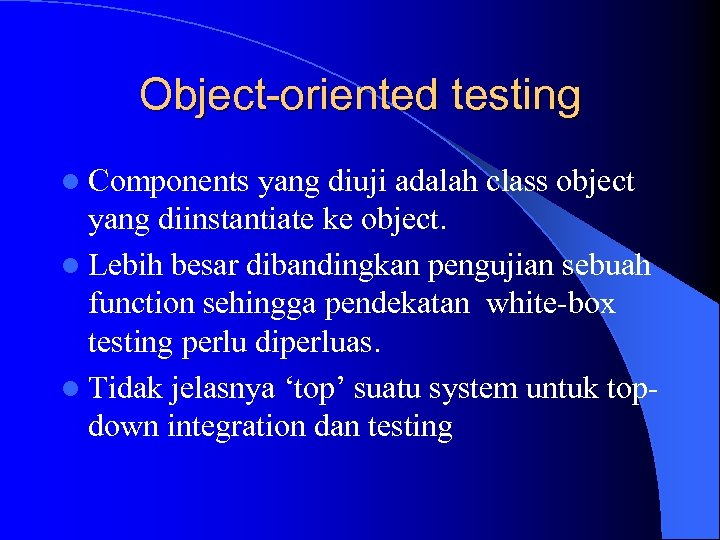 Object-oriented testing l Components yang diuji adalah class object yang diinstantiate ke object. l