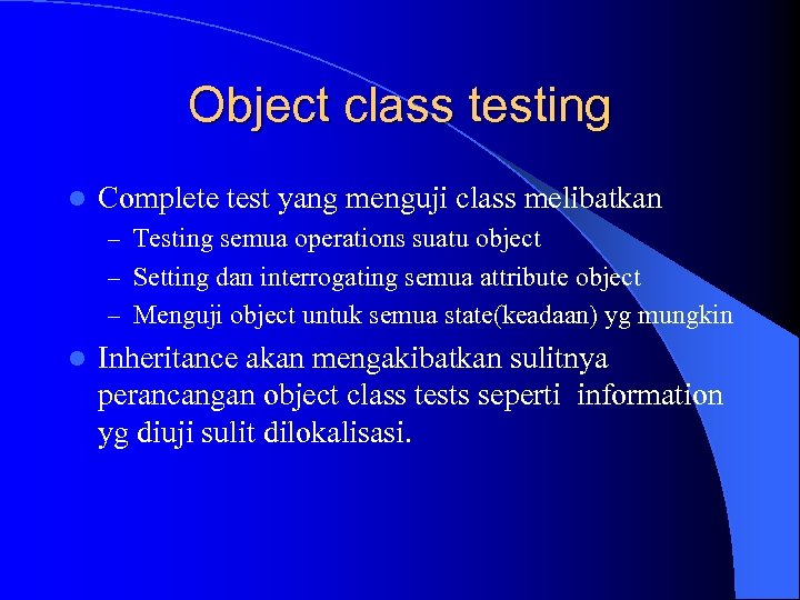 Object class testing l Complete test yang menguji class melibatkan – Testing semua operations