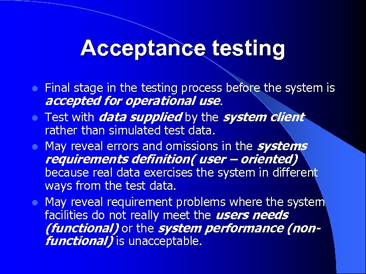 Acceptance testing Final stage in the testing process before the system is accepted for