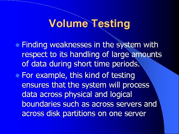 Volume Testing l Finding weaknesses in the system with respect to its handling of