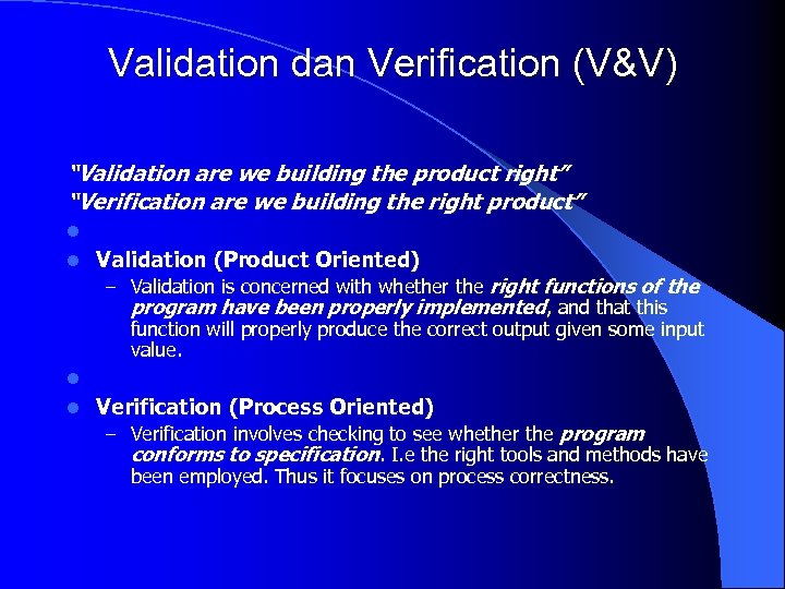 Validation dan Verification (V&V) “Validation are we building the product right” “Verification are we