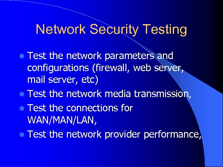 Network Security Testing l Test the network parameters and configurations (firewall, web server, mail