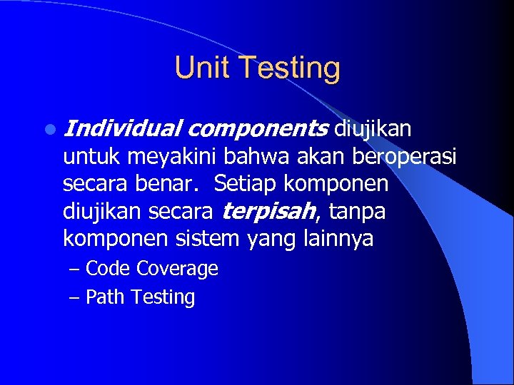 Unit Testing l Individual components diujikan untuk meyakini bahwa akan beroperasi secara benar. Setiap