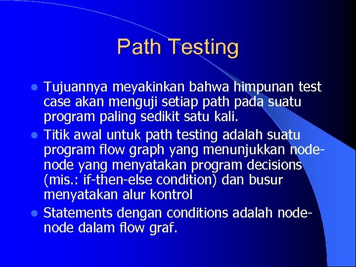 Path Testing Tujuannya meyakinkan bahwa himpunan test case akan menguji setiap path pada suatu