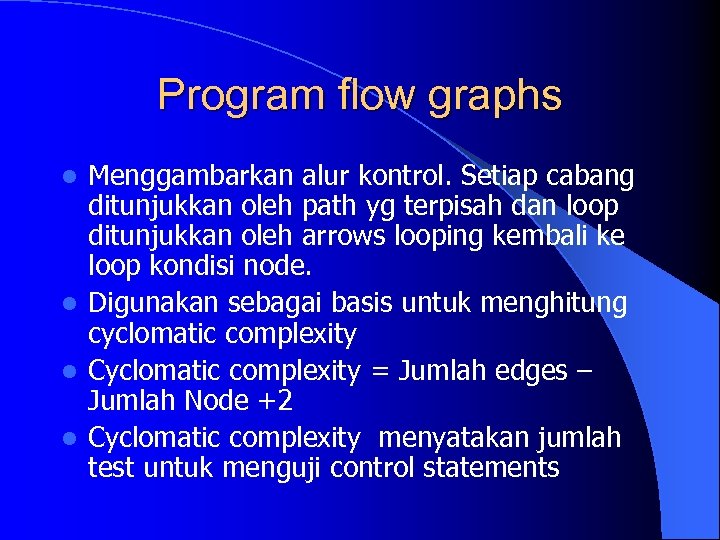 Program flow graphs Menggambarkan alur kontrol. Setiap cabang ditunjukkan oleh path yg terpisah dan