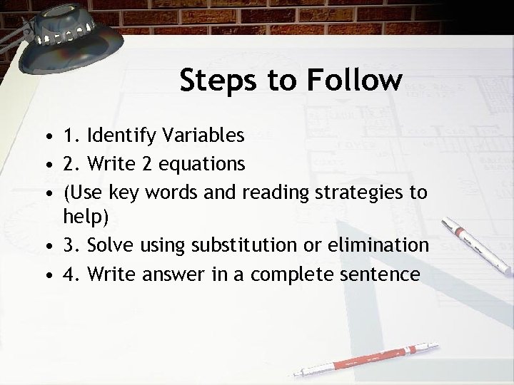 Steps to Follow • 1. Identify Variables • 2. Write 2 equations • (Use