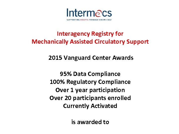 Interagency Registry for Mechanically Assisted Circulatory Support 2015 Vanguard Center Awards 95% Data Compliance