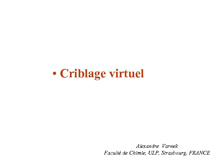  • Criblage virtuel Alexandre Varnek Faculté de Chimie, ULP, Strasbourg, FRANCE 