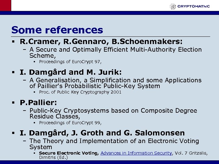 Some references § R. Cramer, R. Gennaro, B. Schoenmakers: – A Secure and Optimally