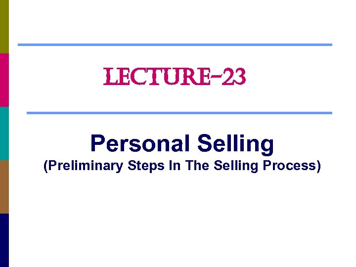 LECTURE-23 Personal Selling (Preliminary Steps In The Selling Process) 