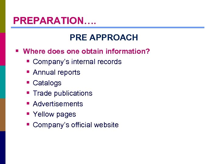 PREPARATION…. PRE APPROACH § Where does one obtain information? § Company’s internal records §