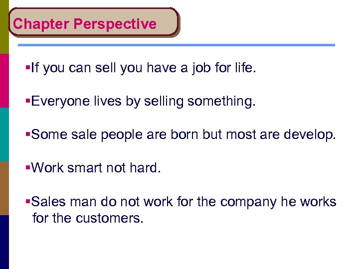 Chapter Perspective §If you can sell you have a job for life. §Everyone lives