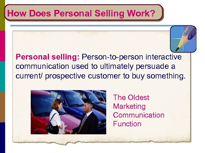 How Does Personal Selling Work? Personal selling: Person-to-person interactive communication used to ultimately persuade