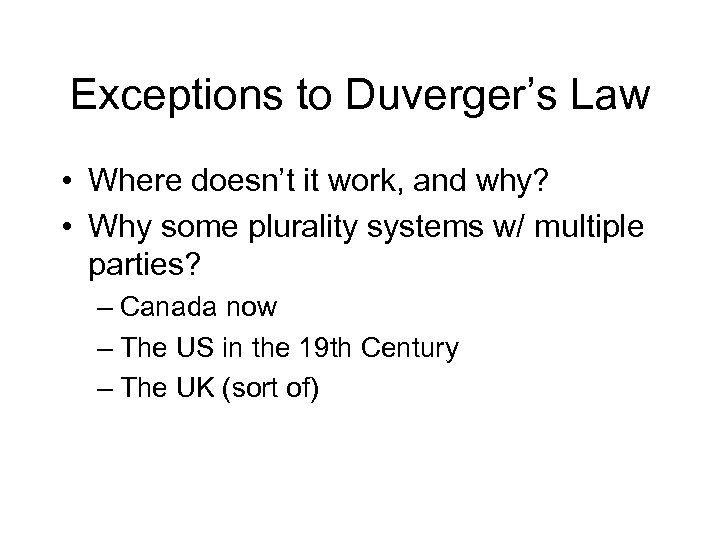 Exceptions to Duverger’s Law • Where doesn’t it work, and why? • Why some