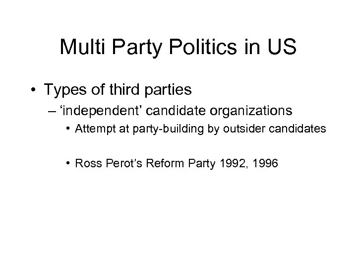 Multi Party Politics in US • Types of third parties – ‘independent’ candidate organizations
