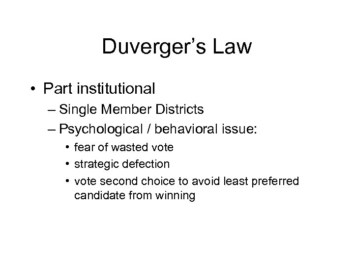 Duverger’s Law • Part institutional – Single Member Districts – Psychological / behavioral issue: