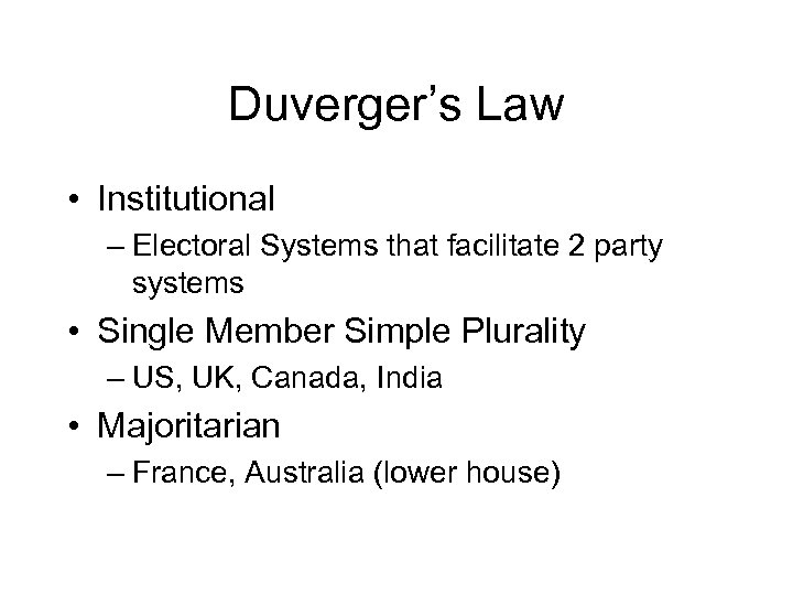 Duverger’s Law • Institutional – Electoral Systems that facilitate 2 party systems • Single
