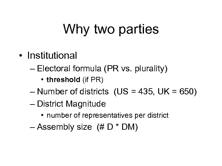 Why two parties • Institutional – Electoral formula (PR vs. plurality) • threshold (if