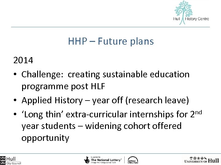 HHP – Future plans 2014 • Challenge: creating sustainable education programme post HLF •