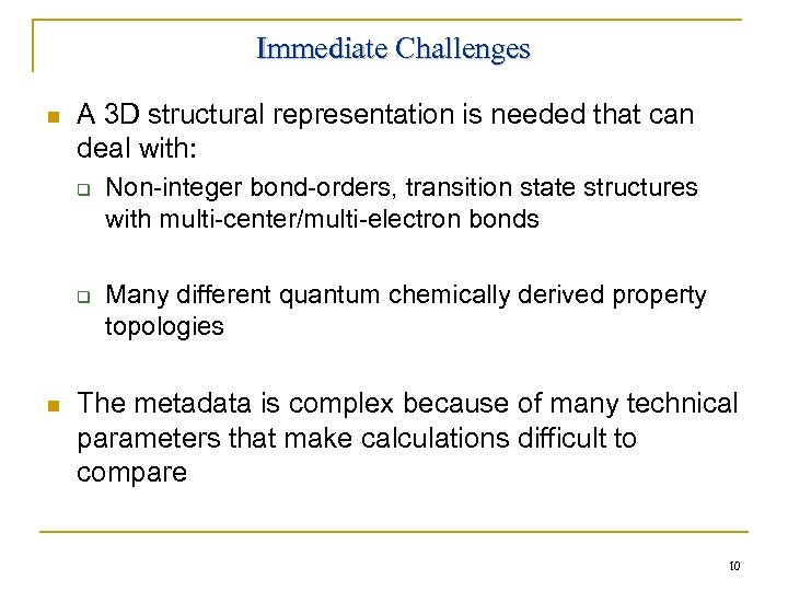 Immediate Challenges n A 3 D structural representation is needed that can deal with: