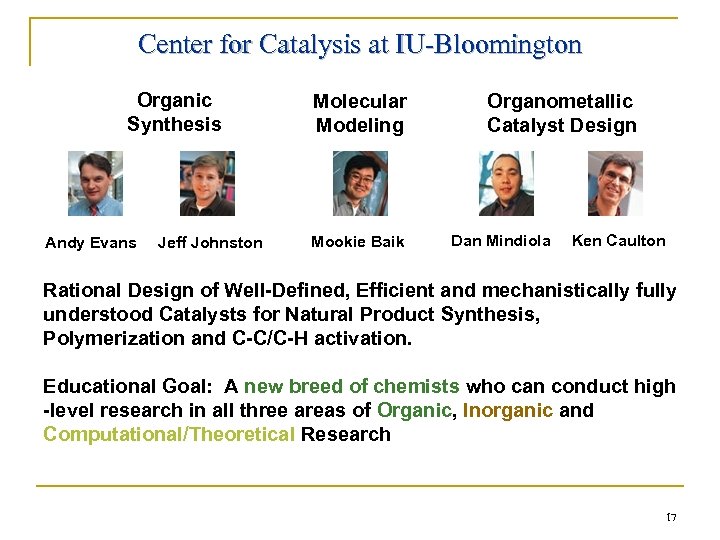 Center for Catalysis at IU-Bloomington Organic Synthesis Andy Evans Jeff Johnston Molecular Modeling Mookie