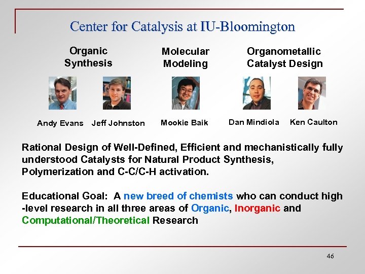 Center for Catalysis at IU-Bloomington Organic Synthesis Andy Evans Jeff Johnston Molecular Modeling Mookie