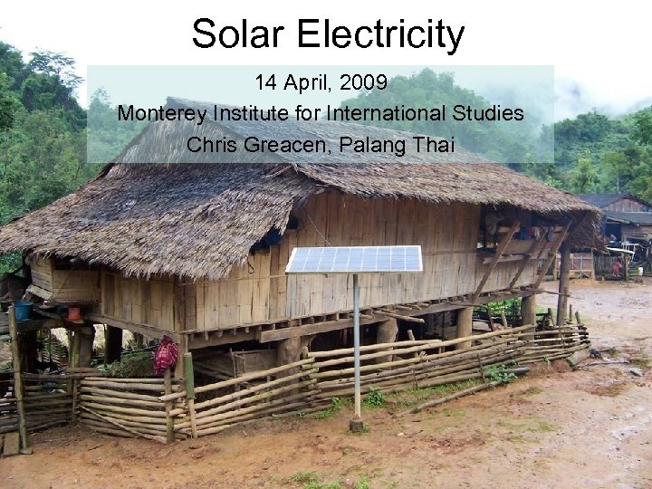 Solar Electricity 14 April, 2009 Monterey Institute for International Studies Chris Greacen, Palang Thai