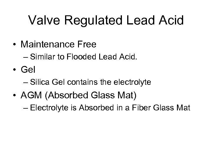 Valve Regulated Lead Acid • Maintenance Free – Similar to Flooded Lead Acid. •