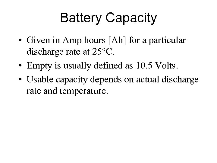 Battery Capacity • Given in Amp hours [Ah] for a particular discharge rate at