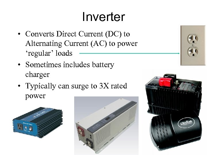 Inverter • Converts Direct Current (DC) to Alternating Current (AC) to power ‘regular’ loads