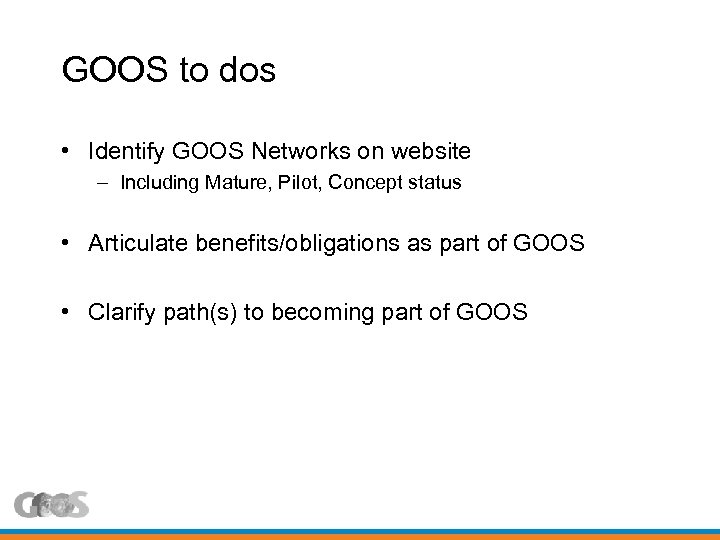 GOOS to dos • Identify GOOS Networks on website – Including Mature, Pilot, Concept