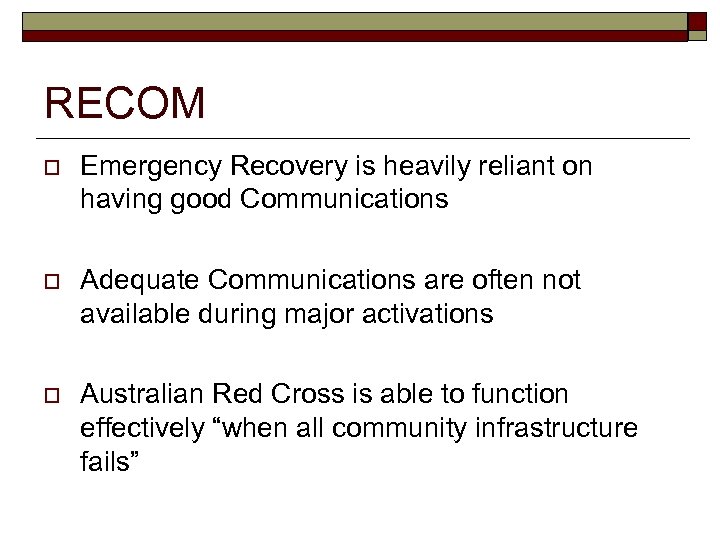 RECOM o Emergency Recovery is heavily reliant on having good Communications o Adequate Communications