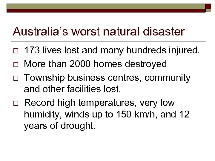 Australia’s worst natural disaster o o 173 lives lost and many hundreds injured. More