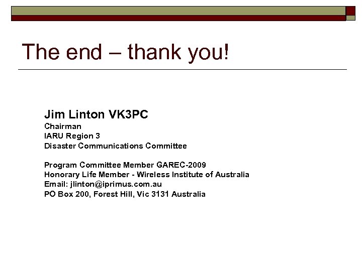 The end – thank you! Jim Linton VK 3 PC Chairman IARU Region 3