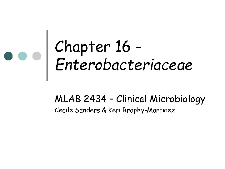 Chapter 16 Enterobacteriaceae MLAB 2434 – Clinical Microbiology Cecile Sanders & Keri Brophy-Martinez 