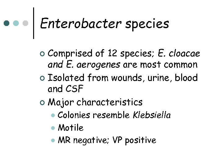 Enterobacter species Comprised of 12 species; E. cloacae and E. aerogenes are most common