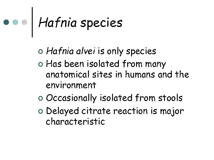 Hafnia species Hafnia alvei is only species ¢ Has been isolated from many anatomical