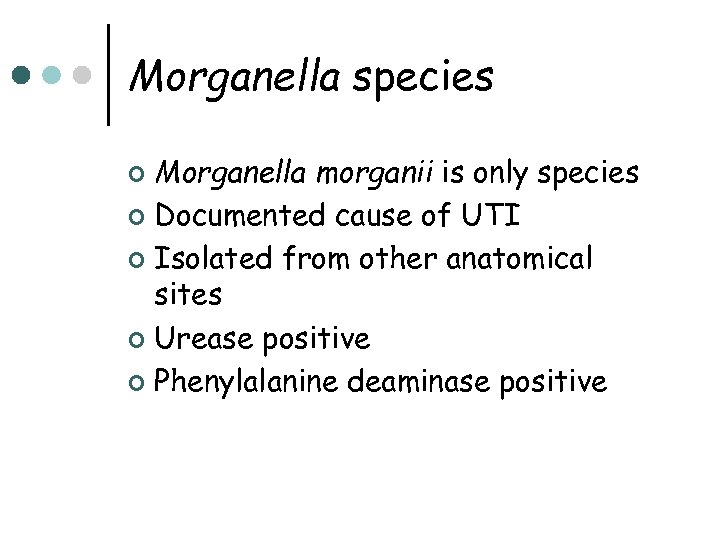 Morganella species Morganella morganii is only species ¢ Documented cause of UTI ¢ Isolated