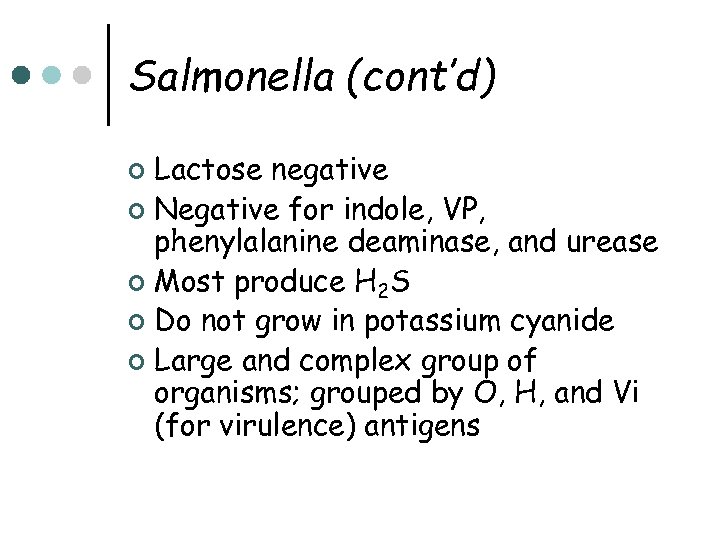 Salmonella (cont’d) Lactose negative ¢ Negative for indole, VP, phenylalanine deaminase, and urease ¢