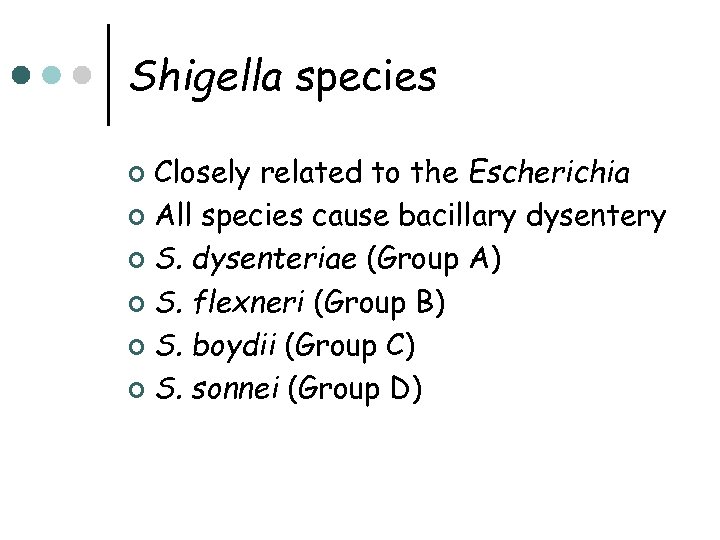 Shigella species Closely related to the Escherichia ¢ All species cause bacillary dysentery ¢