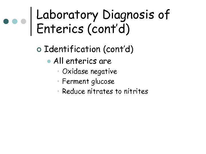 Laboratory Diagnosis of Enterics (cont’d) ¢ Identification (cont’d) l All enterics are • Oxidase