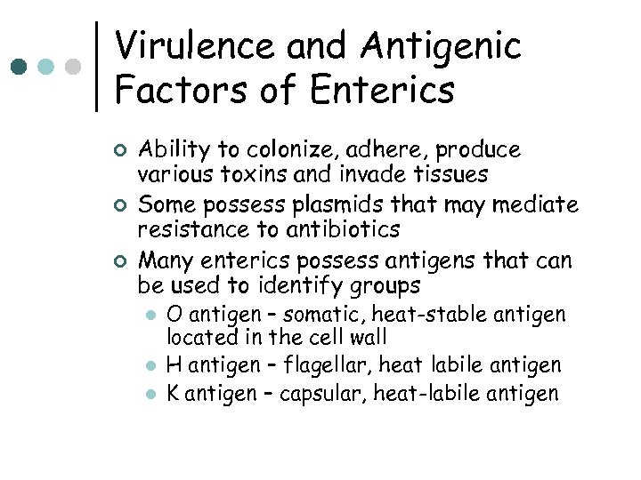 Virulence and Antigenic Factors of Enterics ¢ ¢ ¢ Ability to colonize, adhere, produce